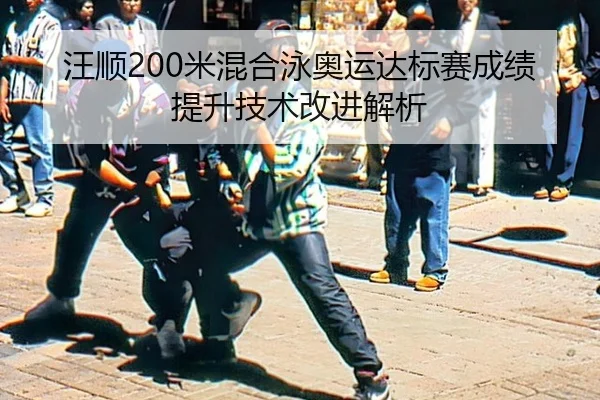 汪顺200米混合泳奥运达标赛成绩提升技术改进解析